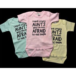 I have Crazy Aunts and I'm not Afraid to use them- Infant Onesies